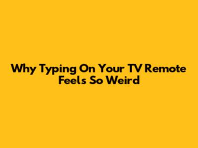 Why Typing On Your TV Remote Feels So Weird