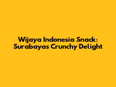 Wijaya Indonesia Snack: Surabaya's Crunchy Delight