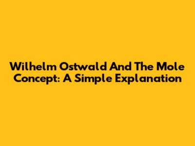 Wilhelm Ostwald And The Mole Concept: A Simple Explanation