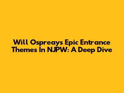 Will Ospreay's Epic Entrance Themes In NJPW: A Deep Dive