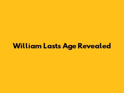 William Last's Age Revealed