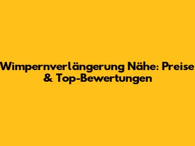 Wimpernverlängerung Nähe: Preise & Top-Bewertungen