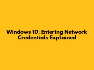 Windows 10: Entering Network Credentials Explained