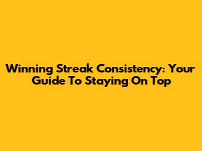 Winning Streak Consistency: Your Guide To Staying On Top
