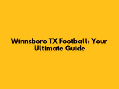 Winnsboro TX Football: Your Ultimate Guide