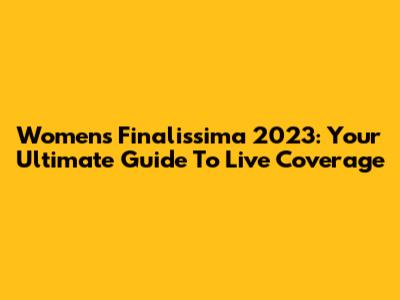 Women's Finalissima 2023: Your Ultimate Guide To Live Coverage