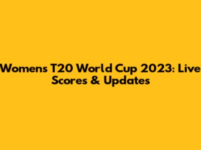 Women's T20 World Cup 2023: Live Scores & Updates