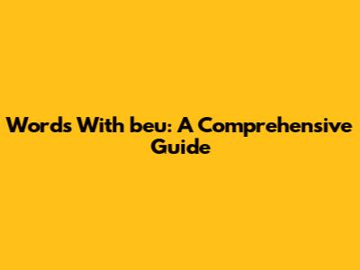 Words With 'beu': A Comprehensive Guide