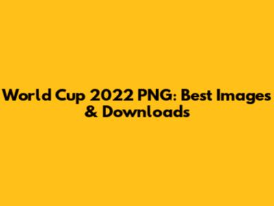 World Cup 2022 PNG: Best Images & Downloads