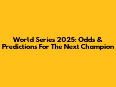 World Series 2025: Odds & Predictions For The Next Champion