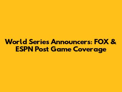 World Series Announcers: FOX & ESPN Post Game Coverage