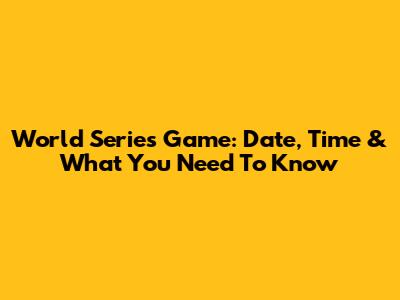 World Series Game: Date, Time & What You Need To Know