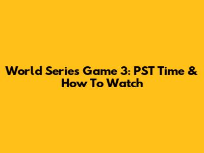 World Series Game 3: PST Time & How To Watch