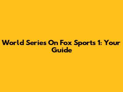 World Series On Fox Sports 1: Your Guide