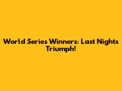 World Series Winners: Last Night's Triumph!