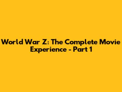 World War Z: The Complete Movie Experience - Part 1