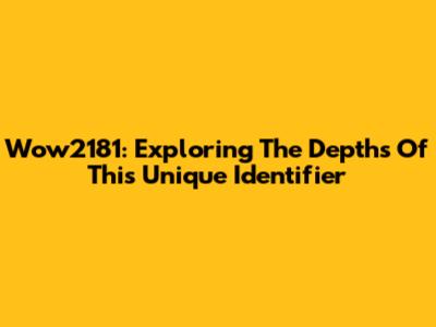 Wow2181: Exploring The Depths Of This Unique Identifier