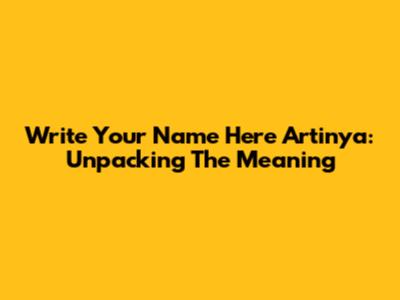Write Your Name Here Artinya: Unpacking The Meaning