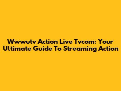 Wwwutv Action Live Tvcom: Your Ultimate Guide To Streaming Action