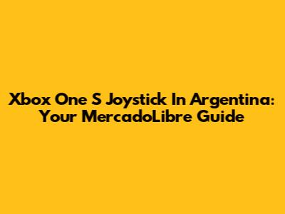 Xbox One S Joystick In Argentina: Your MercadoLibre Guide