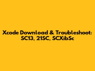 Xcode Download & Troubleshoot: SC13, 21SC, SCXibSc