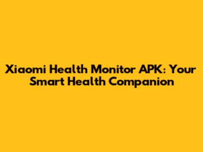 Xiaomi Health Monitor APK: Your Smart Health Companion