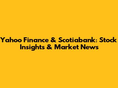 Yahoo Finance & Scotiabank: Stock Insights & Market News