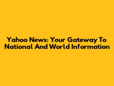 Yahoo News: Your Gateway To National And World Information