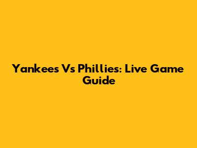 Yankees Vs Phillies: Live Game Guide