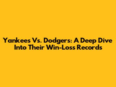 Yankees Vs. Dodgers: A Deep Dive Into Their Win-Loss Records