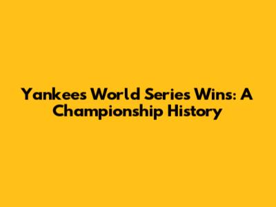 Yankees World Series Wins: A Championship History
