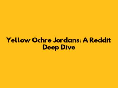 Yellow Ochre Jordans: A Reddit Deep Dive