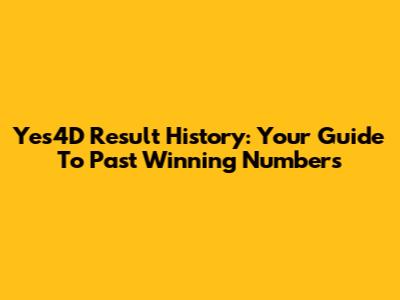 Yes4D Result History: Your Guide To Past Winning Numbers