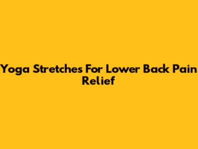Yoga Stretches For Lower Back Pain Relief