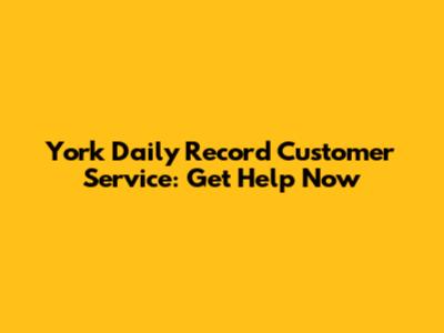 York Daily Record Customer Service: Get Help Now