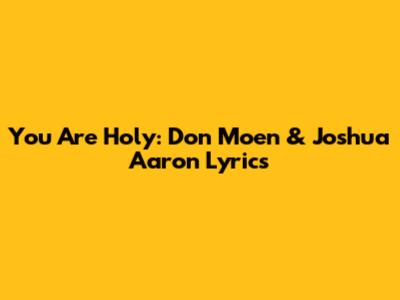 You Are Holy: Don Moen & Joshua Aaron Lyrics