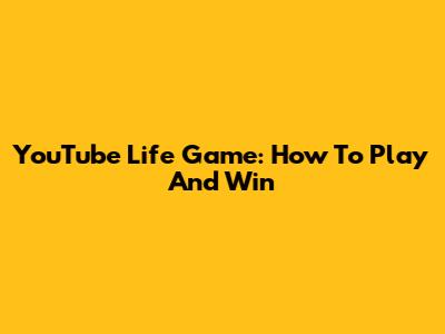 YouTube Life Game: How To Play And Win