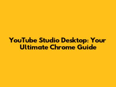 YouTube Studio Desktop: Your Ultimate Chrome Guide