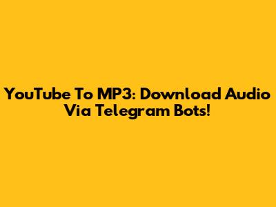 YouTube To MP3: Download Audio Via Telegram Bots!