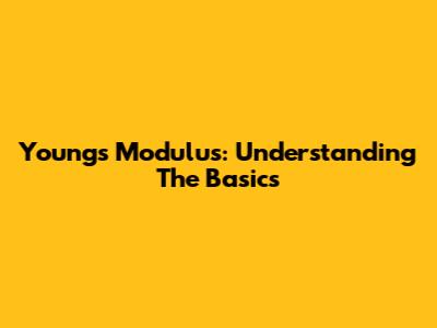 Young's Modulus: Understanding The Basics