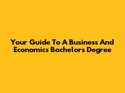 Your Guide To A Business And Economics Bachelor's Degree