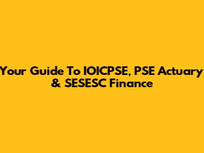 Your Guide To IOICPSE, PSE Actuary & SESESC Finance