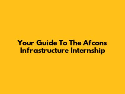 Your Guide To The Afcons Infrastructure Internship