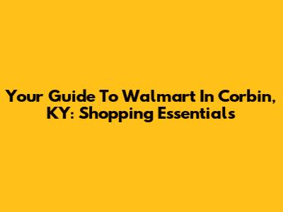 Your Guide To Walmart In Corbin, KY: Shopping Essentials