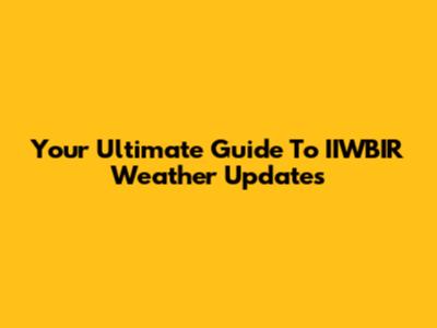 Your Ultimate Guide To IIWBIR Weather Updates