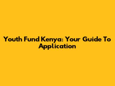 Youth Fund Kenya: Your Guide To Application