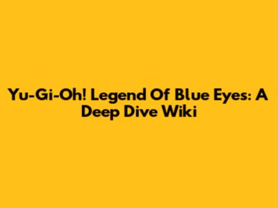 Yu-Gi-Oh! Legend Of Blue Eyes: A Deep Dive Wiki