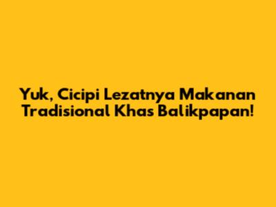 Yuk, Cicipi Lezatnya Makanan Tradisional Khas Balikpapan!