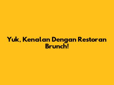 Yuk, Kenalan Dengan Restoran Brunch!
