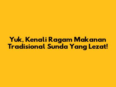 Yuk, Kenali Ragam Makanan Tradisional Sunda Yang Lezat!